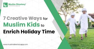 7 Creative Ways for Muslim Kids to Enrich Holiday Time