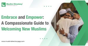 Embrace and Empower A Compassionate Guide to Welcoming New Muslims
