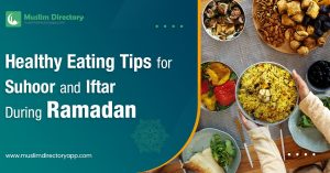Healthy Eating Tips for Suhoor and Iftar During Ramadan